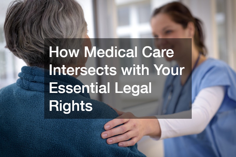 How Medical Care Intersects with Your Essential Legal Rights
